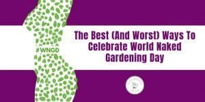 11 Things You Shouldn't Do On World Naked Gardening Day - You Should Grow