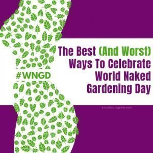 the best and worst ways to celebrate world naked gardening day 2019